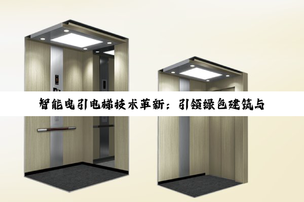 智能曳引电梯技术革新：引领绿色建筑与智慧城市新风尚