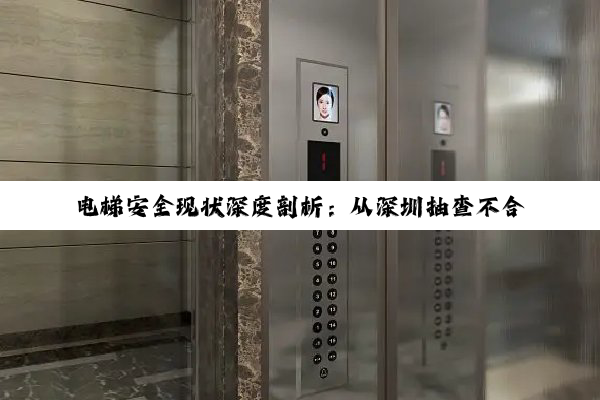 电梯安全现状深度剖析:从深圳抽查不合格到市场趋势与监管挑战